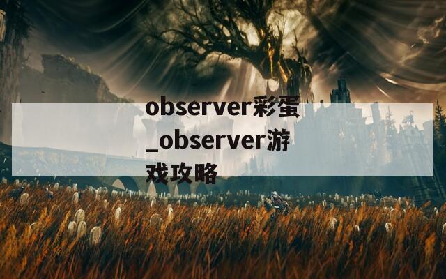 observer彩蛋_observer游戏攻略