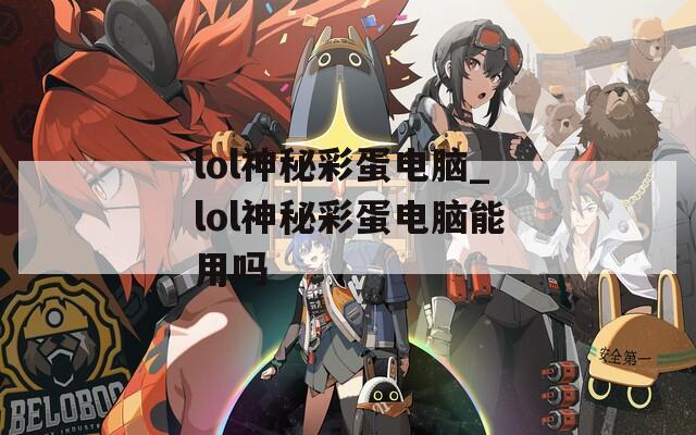lol神秘彩蛋电脑_lol神秘彩蛋电脑能用吗
