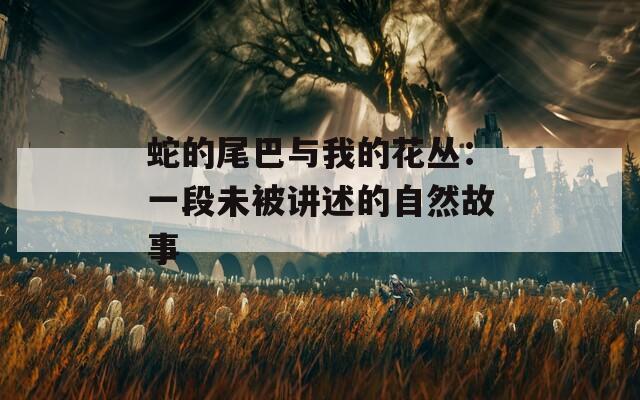 蛇的尾巴与我的花丛：一段未被讲述的自然故事  第1张
