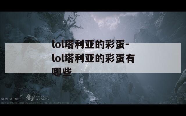 lol塔利亚的彩蛋-lol塔利亚的彩蛋有哪些