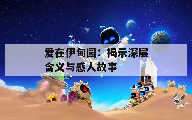 爱在伊甸园：揭示深层含义与感人故事  第1张