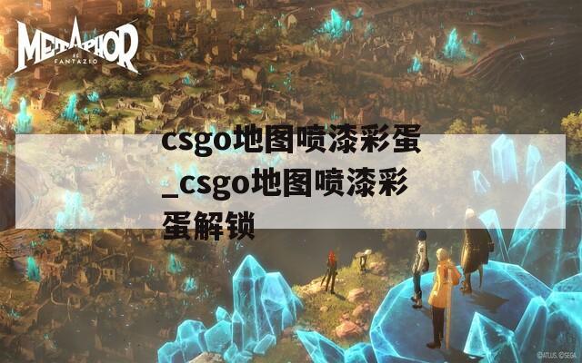 csgo地图喷漆彩蛋_csgo地图喷漆彩蛋解锁