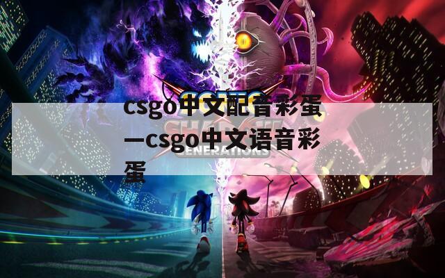 csgo中文配音彩蛋—csgo中文语音彩蛋  第1张