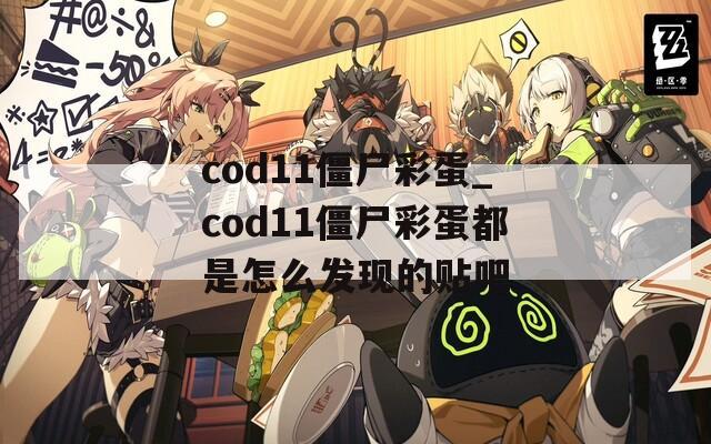 cod11僵尸彩蛋_cod11僵尸彩蛋都是怎么发现的贴吧  第1张