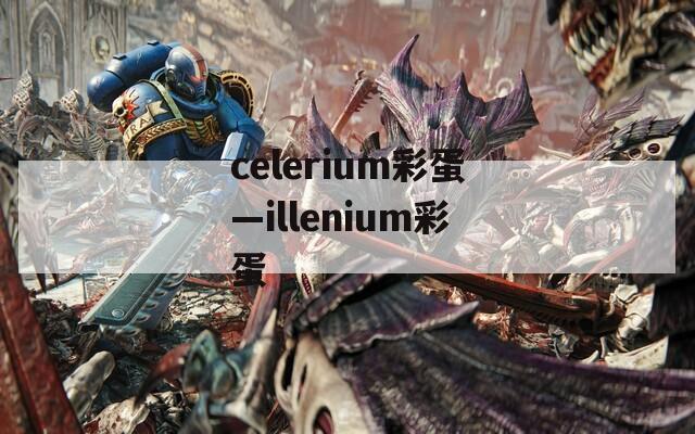 celerium彩蛋—illenium彩蛋
