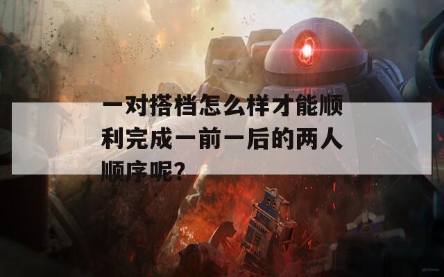 一对搭档怎么样才能顺利完成一前一后的两人顺序呢？  第1张