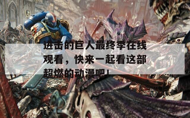 进击的巨人最终季在线观看，快来一起看这部超燃的动漫吧！  第1张