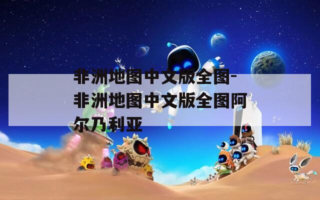 非洲地图中文版全图-非洲地图中文版全图阿尔乃利亚  第1张
