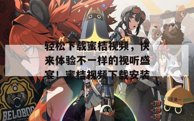 轻松下载蜜桔视频，快来体验不一样的视听盛宴！蜜桔视频下载安装