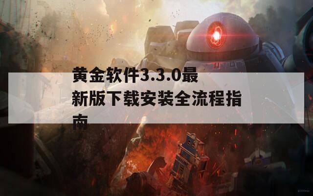 黄金软件3.3.0最新版下载安装全流程指南