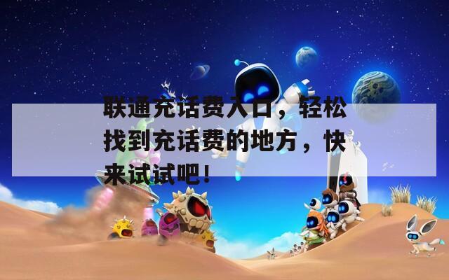 联通充话费入口，轻松找到充话费的地方，快来试试吧！  第1张