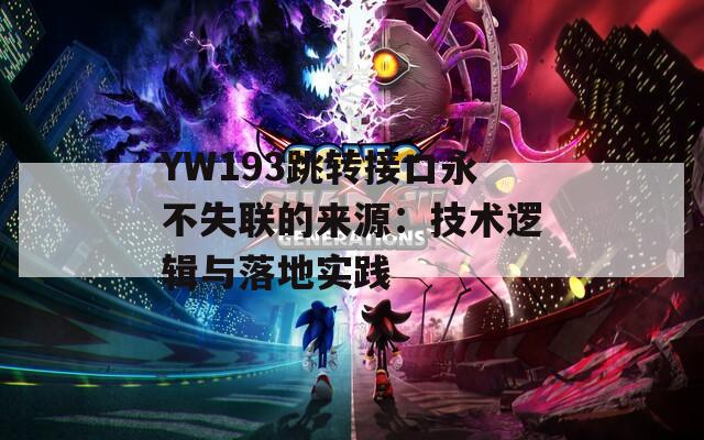 YW193跳转接口永不失联的来源：技术逻辑与落地实践