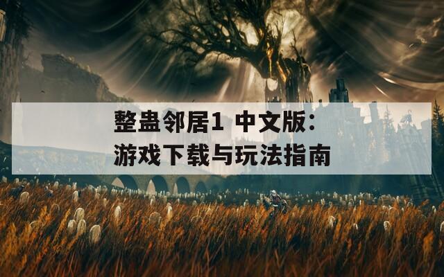整蛊邻居1 中文版：游戏下载与玩法指南