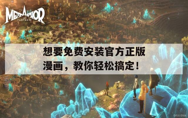 想要免费安装官方正版漫画，教你轻松搞定！