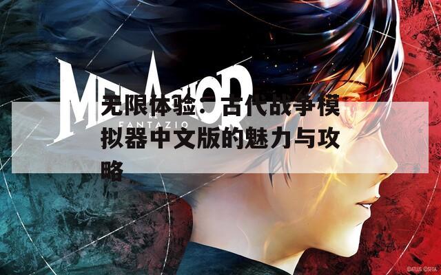 无限体验：古代战争模拟器中文版的魅力与攻略