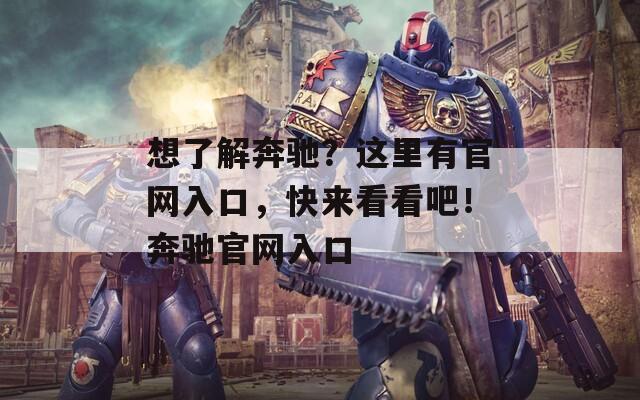 想了解奔驰？这里有官网入口，快来看看吧！奔驰官网入口
