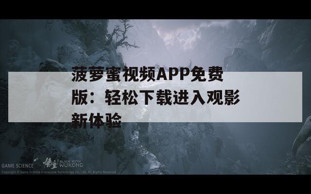 菠萝蜜视频APP免费版：轻松下载进入观影新体验