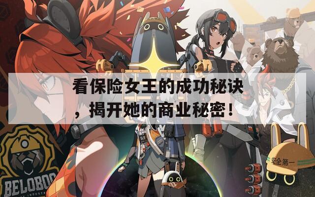 看保险女王的成功秘诀，揭开她的商业秘密！