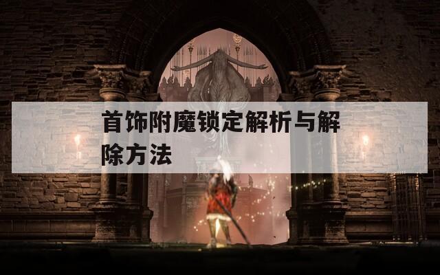 首饰附魔锁定解析与解除方法