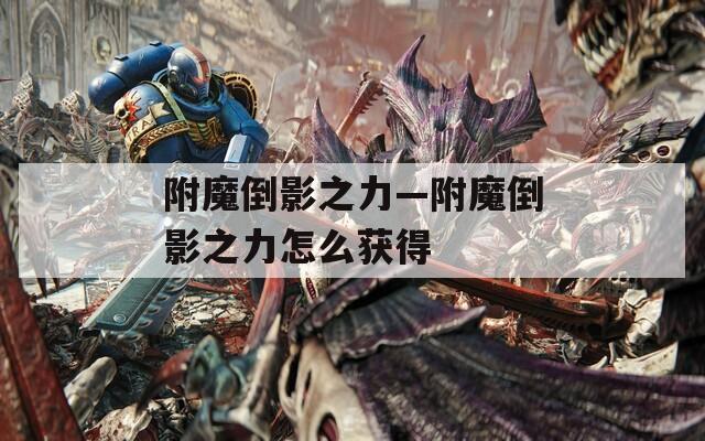 附魔倒影之力—附魔倒影之力怎么获得