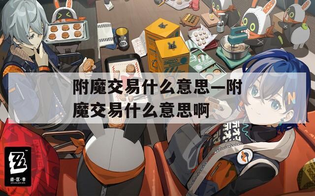 附魔交易什么意思—附魔交易什么意思啊