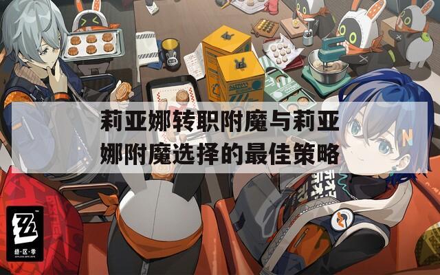 莉亚娜转职附魔与莉亚娜附魔选择的最佳策略