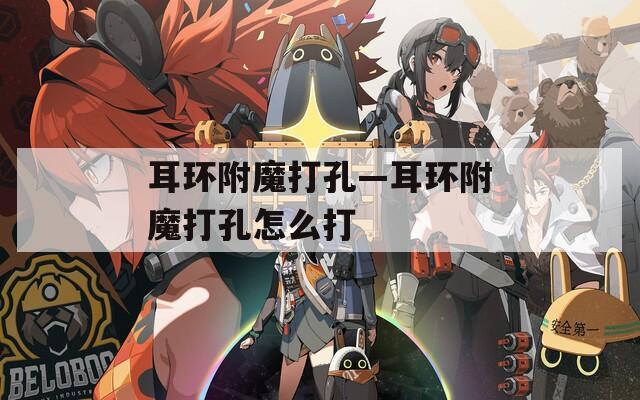 耳环附魔打孔—耳环附魔打孔怎么打