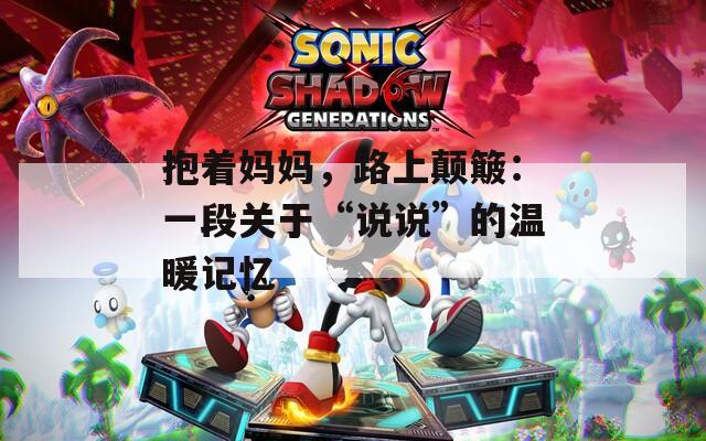 抱着妈妈，路上颠簸：一段关于“说说”的温暖记忆