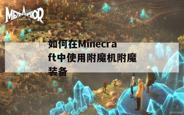 如何在Minecraft中使用附魔机附魔装备