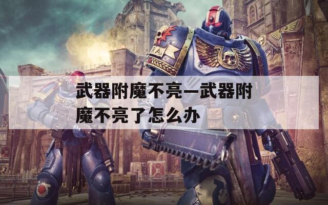 武器附魔不亮—武器附魔不亮了怎么办