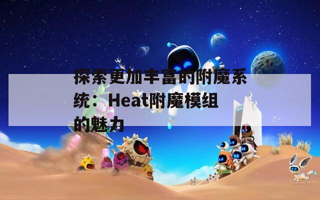 探索更加丰富的附魔系统：Heat附魔模组的魅力