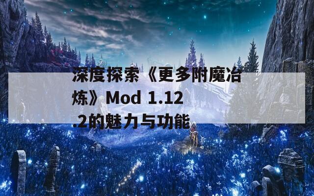 深度探索《更多附魔冶炼》Mod 1.12.2的魅力与功能