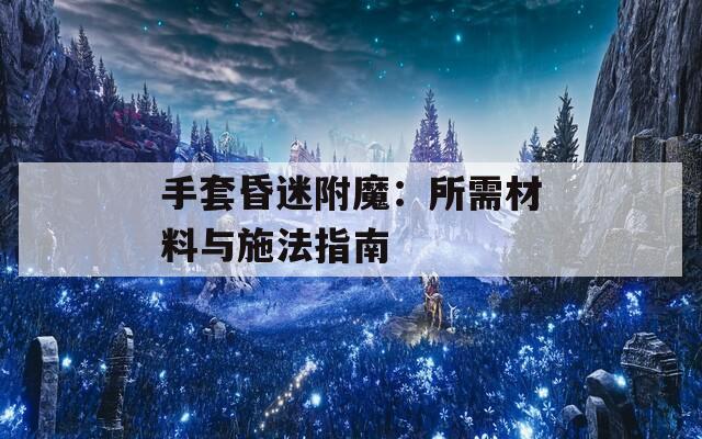 手套昏迷附魔：所需材料与施法指南