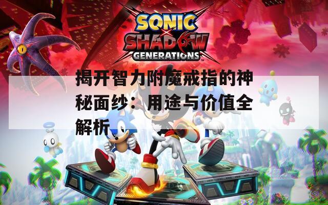 揭开智力附魔戒指的神秘面纱：用途与价值全解析