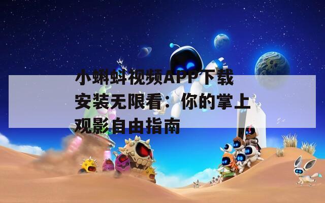 小蝌蚪视频APP下载安装无限看：你的掌上观影自由指南