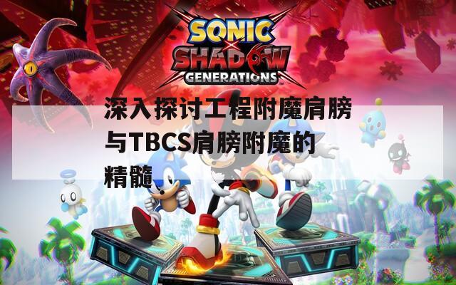 深入探讨工程附魔肩膀与TBCS肩膀附魔的精髓