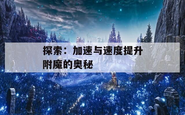 探索：加速与速度提升附魔的奥秘