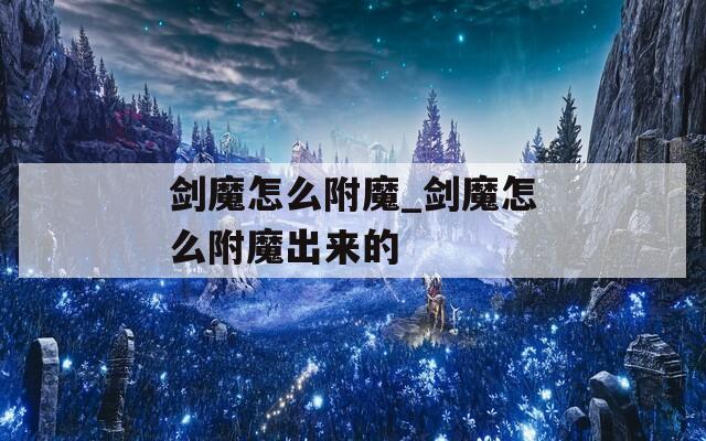 剑魔怎么附魔_剑魔怎么附魔出来的