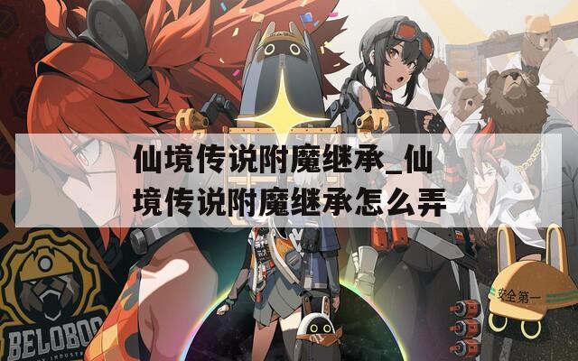仙境传说附魔继承_仙境传说附魔继承怎么弄