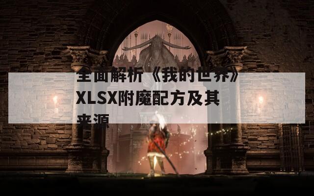 全面解析《我的世界》XLSX附魔配方及其来源