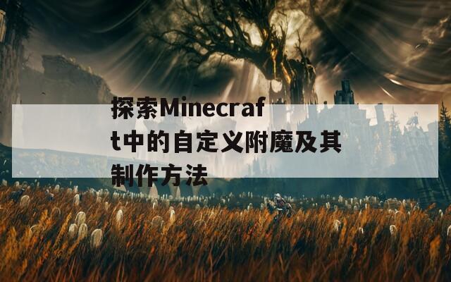 探索Minecraft中的自定义附魔及其制作方法