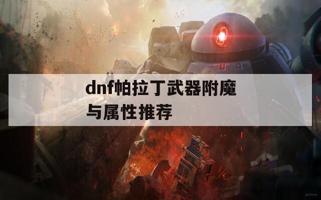 dnf帕拉丁武器附魔与属性推荐