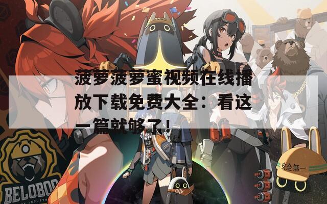 菠萝菠萝蜜视频在线播放下载免费大全：看这一篇就够了！