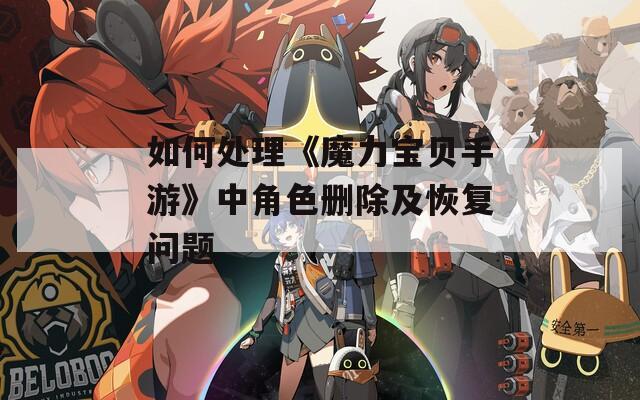 如何处理《魔力宝贝手游》中角色删除及恢复问题