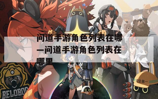 问道手游角色列表在哪—问道手游角色列表在哪里