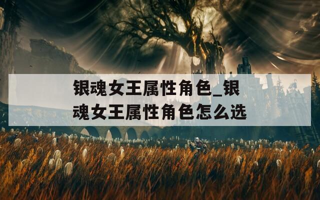 银魂女王属性角色_银魂女王属性角色怎么选  第1张