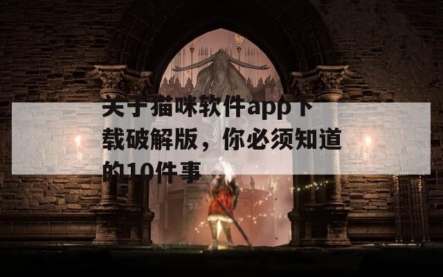 关于猫咪软件app下载破解版，你必须知道的10件事