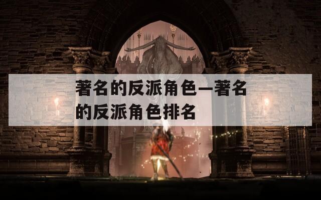 著名的反派角色—著名的反派角色排名