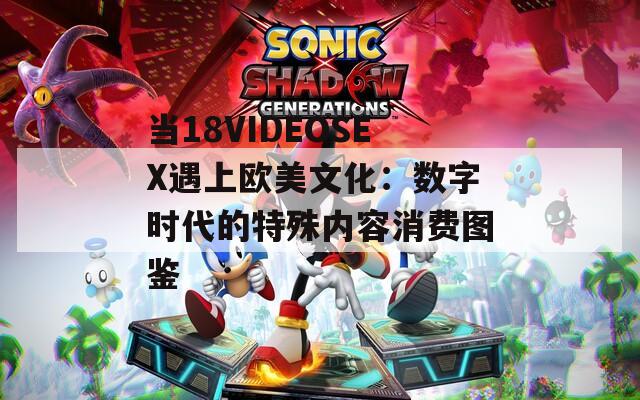 当18VIDEOSEX遇上欧美文化：数字时代的特殊内容消费图鉴