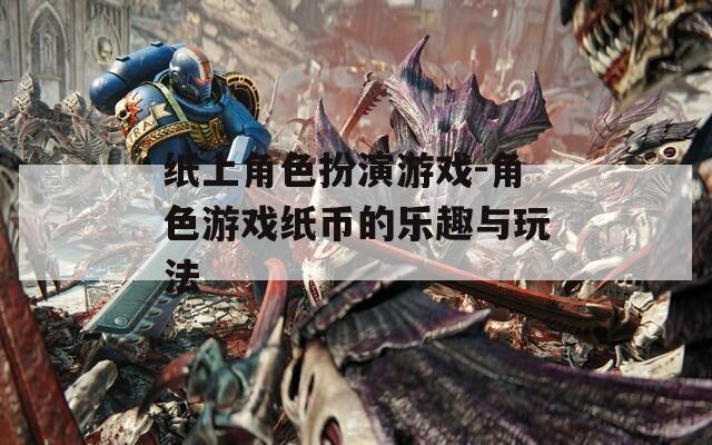 纸上角色扮演游戏-角色游戏纸币的乐趣与玩法